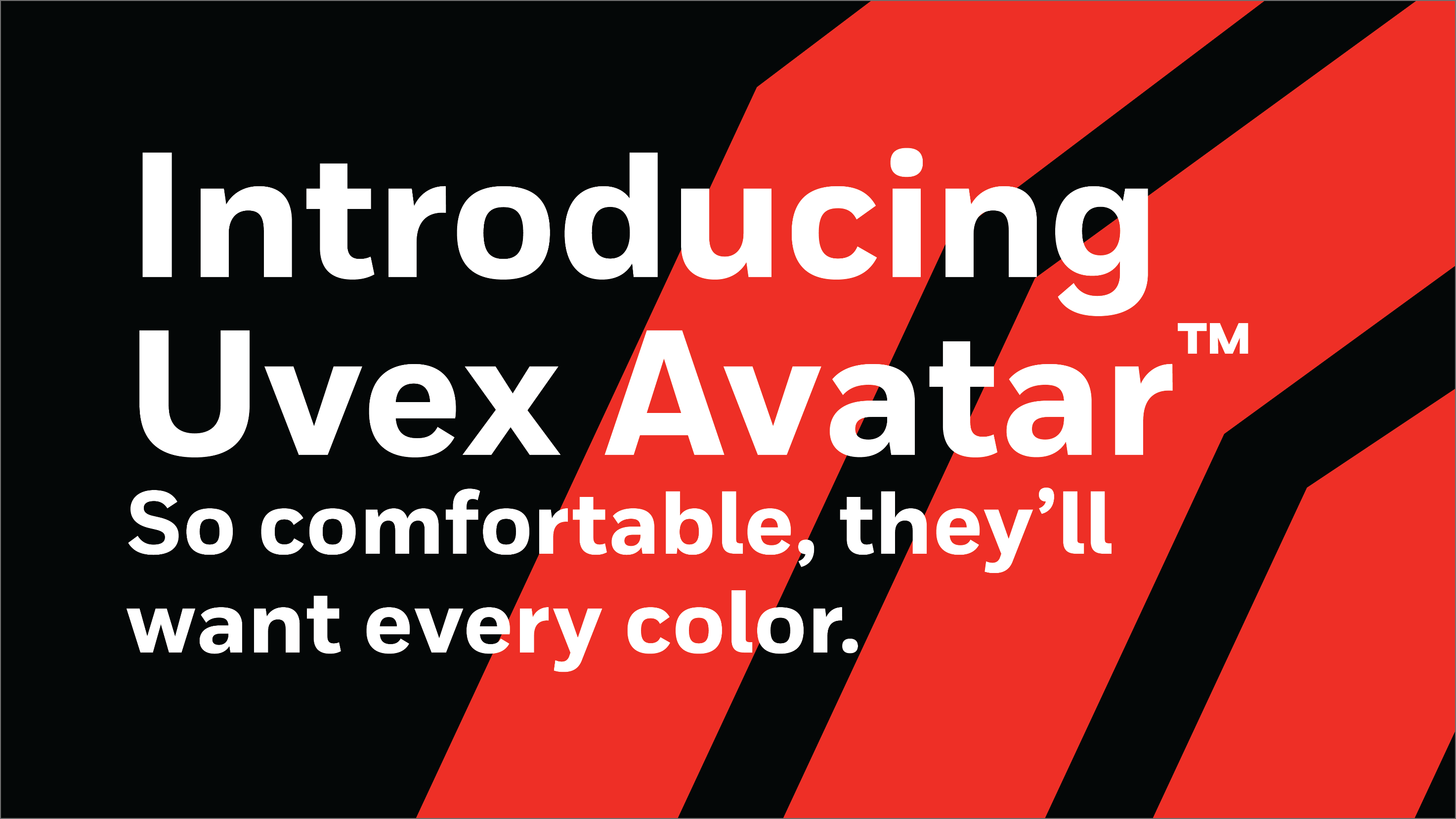 Introducing Uvex AvatarTM So comfortable, they'll want every color.